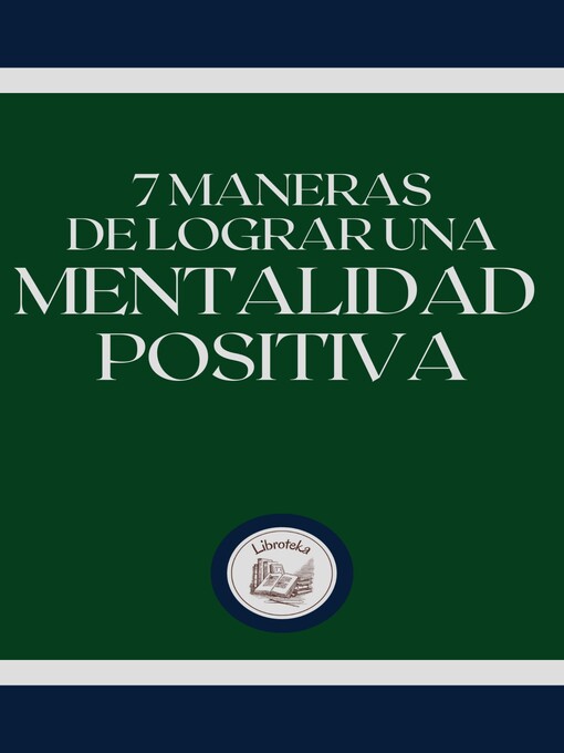 Title details for 7 MANERAS DE LOGRAR UNA MENTALIDAD POSITIVA by LIBROTEKA - Available